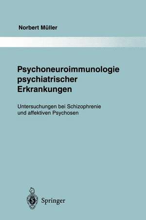 Psychoneuroimmunologie psychiatrischer Erkrankungen: Untersuchungen bei Schizophrenie und affektiven Psychosen de Norbert Müller