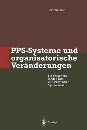 PPS-Systeme und organisatorische Veränderungen: Ein Vorgehensmodell zum wirtschaftlichen Systemeinsatz de Torsten Stein