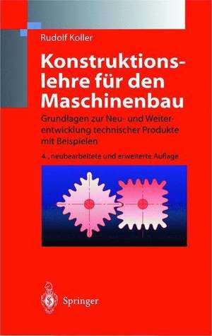 Konstruktionslehre für den Maschinenbau: Grundlagen zur Neu- und Weiterentwicklung technischer Produkte mit Beispielen de Rudolf Koller