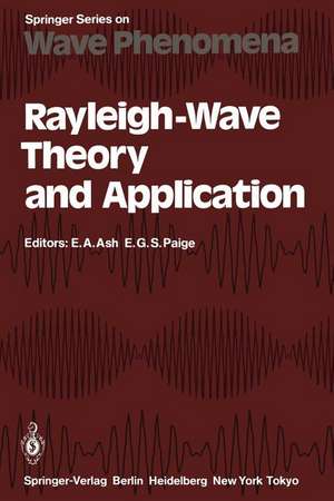 Rayleigh-Wave Theory and Application: Proceedings of an International Symposium Organised by The Rank Prize Funds at The Royal Institution, London, 15–17 July, 1985 de Eric A. Ash