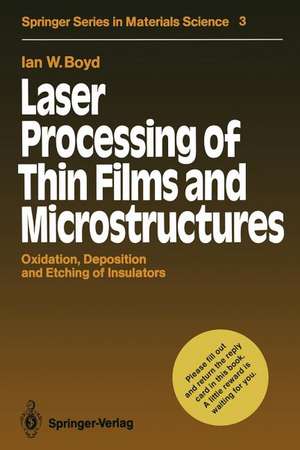 Laser Processing of Thin Films and Microstructures: Oxidation, Deposition and Etching of Insulators de Ian W. Boyd