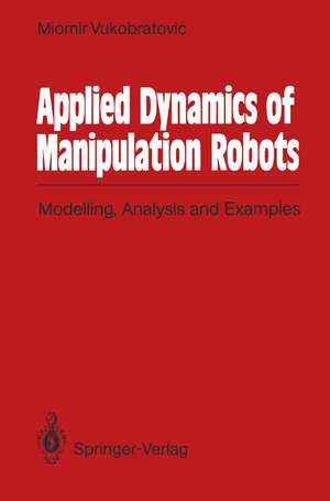 Applied Dynamics of Manipulation Robots: Modelling, Analysis and Examples de Miomir Vukobratovic