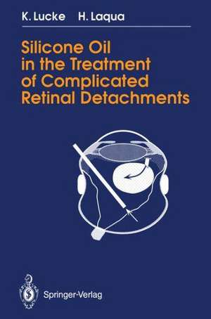 Silicone Oil in the Treatment of Complicated Retinal Detachments: Techniques, Results, and Complications de Klaus Lucke