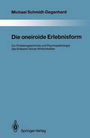 Die oneiroide Erlebnisform: Zur Problemgeschichte und Psychopathologie des Erlebens fiktiver Wirklichkeiten de Michael Schmidt-Degenhard