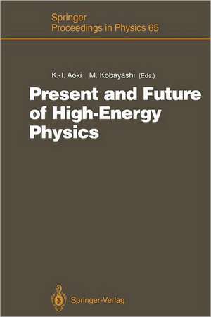 Present and Future of High-Energy Physics: Proceedings of the 5th Nishinomiya-Yukawa Memorial Symposium on Theoretical Physics, Nishinomiya City, Japan, October 25–26, 1990 de Ken-Ichi Aoki