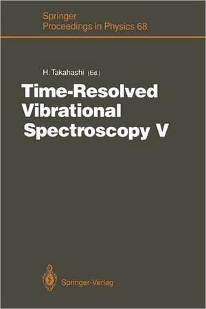 Time-Resolved Vibrational Spectroscopy V: Proceedings of the 5th International Conference on Time-Resolved Vibrational Spectroscopy, Tokyo, Japan, June 3–7, 1991 de Hiroaki Takahashi