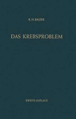 Das Krebsproblem: Einführung in die allgemeine Geschwulstlehre für Studierende, Ärzte und Naturwissenschaftler de Karl H. Bauer