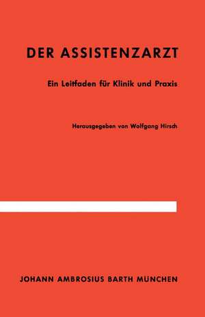 Der Assistenzarzt: Ein Leitfaden für Klinik und Praxis de W. Hirsch