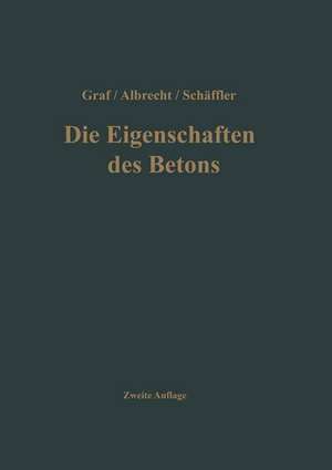 Die Eigenschaften des Betons: Versuchsergebnisse und Erfahrungen zur Herstellung und Beurteilung des Betons de Otto Graf