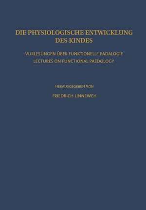 Die Physiologische Entwicklung des Kindes: Vorlesungen über Funktionelle Pädologie / Lectures on Functional Paedology de Friedrich Linneweh