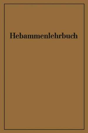 Hebammenlehrbuch: Auf Grund der fünften Auflage des Preußischen Hebammenlehrbuches de W. Zimmermann