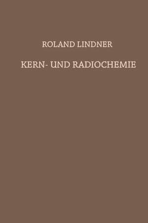 Kern- und Radiochemie: Grundlagen · Praktische Methoden und Technische Anwendung de Roland Lindner