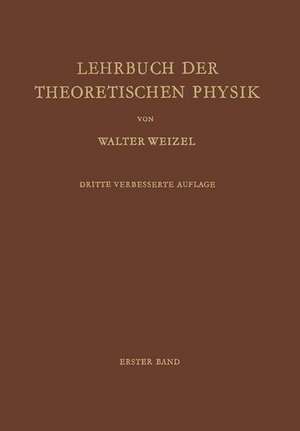 Lehrbuch der Theoretischen Physik: Erster Band Physik der Vorgänge Bewegung · Elektrizität · Licht · Wärme de Walter Weizel