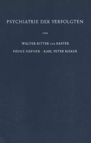 Psychiatrie der Verfolgten: Psychopathologische und Gutachtliche Erfahrungen an Opfern der Nationalsozialistischen Verfolgung und Vergleichbarer Extrembelastungen de W. Baeyer