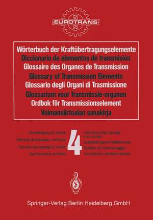 Wörterbuch der Kraftübertragungselemente / Diccionario de elementos de transmisión / Glossaire des Organes de Transmission / Glossary of Transmission Elements / Glossario degli Organi di Trasmissione / Glossarium voor Transmissie-organen / Ordbok för Transmissionselement / Voimansiirtoalan sanakirja: Band 4 · Zahnradfertigung und -kontrolle / Tomo 4 · Fabricación de engranages y verificatión / Volume 4 · Fabrication des engrenages et contrôle / Volume 4 · Gear Manufacture and Testing / Volume 4 · Fabbricazione degli ingranaggi e loro controllo / Deel 4 · Tandwielfabrikage en kwaliteitskontrole / Band 4 · Produktion och kontroll av kugghjul / Osa 4 · Hammaspyörien valmistus ja tarkastus de EUROTRANS