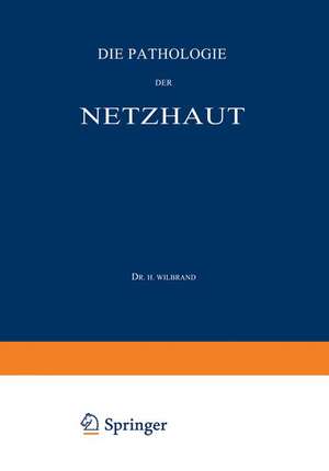 Die Pathologie der Netzhaut: Ein Handbuch für Augen- und Nervenärzte de H. Wilbrand