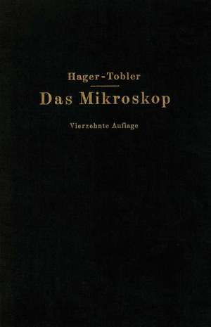 Das Mikroskop und seine Anwendung: Handbuch der praktischen Mikroskopie und Anleitung zu mikroskopischen Untersuchungen de Hermann Hager