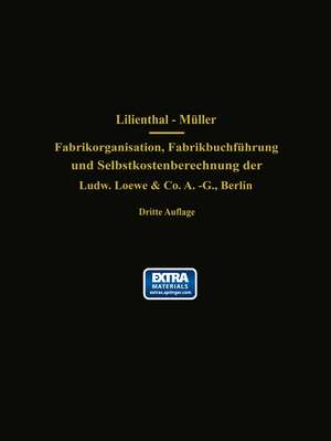 Fabrikorganisation, Fabrikbuchführung und Selbstkostenberechnung der Ludw. Loewe & Co. A.-G., Berlin: Mit Genehmigung der Direktion zusammengestellt und erläutert de J. Lilienthal