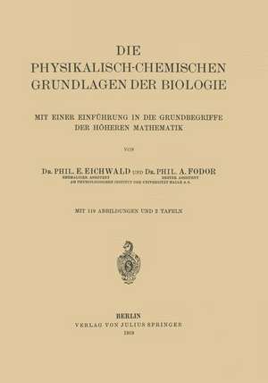 Die Physikalisch-Chemischen Grundlagen der Biologie: Mit Einer Einführung in die Grundbegriffe der Höheren Mathematik de E. Eichwald