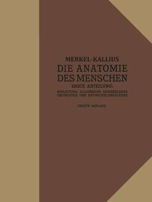 Die Anatomie des Menschen: Erste Abteilung: Einleitung, Allgemeine Gewebelehre, Grundzüge der Entwicklungslehre de Friedrich Merkel