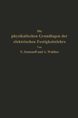 Die physikalischen Grundlagen der elektrischen Festigkeitslehre de NA Semenoff