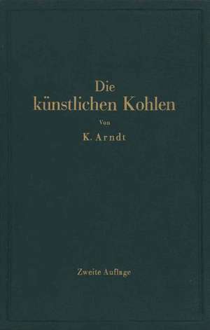 Die künstlichen Kohlen für elektrische Öfen, Elektrolyse und Elektrotechnik de Kurt Arndt