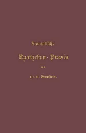 Französische Apotheken-Praxis: Anleitung zur Erlernung der französischen Pharmacie de A. Brunstein