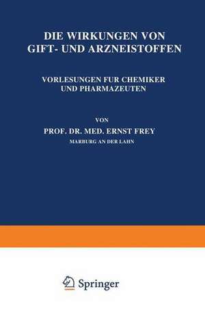 Die Wirkungen von Gift- und Arzneistoffen: Vorlesungen für Chemiker und Pharmazeuten de Ernst Frey