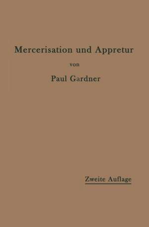 Die Mercerisation der Baumwolle und die Appretur der mercerisierten Gewebe de Paul Gardner