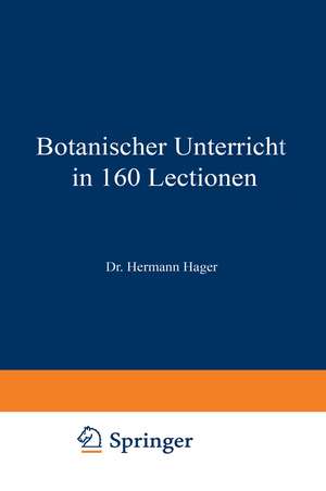 Botanischer Unterricht in 160 Lectionen: Für angehende Pharmaceuten und studirende Mediciner de Hermann Hager