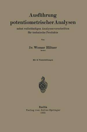 Ausführung potentiometrischer Analysen nebst vollständigen Analysenvorschriften für technische Produkte de Werner Hiltner