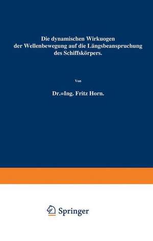 Die dynamischen Wirkungen der Wellenbewegung auf die Längsbeanspruchung des Schiffskörpers de Fritz Horn