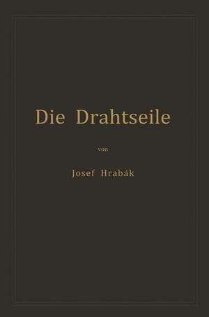 Die Drahtseile: Alles Nothwendige zur richtigen Beurtheilung, Construction und Berechnung derselben de Josef Hrabák