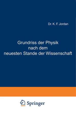 Grundriss der Physik nach dem neuesten Stande der Wissenschaft: Zum Gebrauch an höheren Lehranstalten und zum Selbststudium de NA Jordan