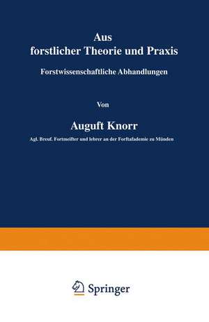 Aus forstlicher Theorie und Praxis: Forstwissenschaftliche Abhandlungen de August Knorr