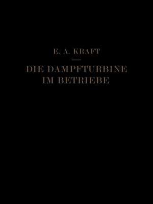 Die Dampfturbine im Betriebe: Errichtung · Betrieb · Störungen de E. A. Kraft