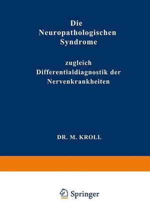 Die Neuropathologischen Syndrome: Zugleich Differentialdiagnostik der Nervenkrankheiten de M. Kroll