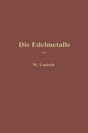 Die Edelmetalle: Eine Übersicht über ihre Gewinnung Rückgewinnung und Scheidung de Wilhelm Laatsch