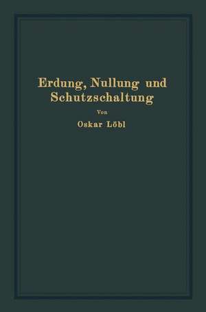 Erdung, Nullung und Schutzschaltung: nebst Erläuterungen zu den Erdungsleitsätzen de Oskar Löbl