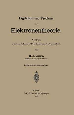 Ergebnisse und Probleme der Elektronentheorie: Vortrag, gehalten am 20. Dezember 1904 im Elektrotechnischen Verein zu Berlin de Lorentz Lorentz