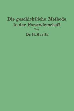 Die geschichtliche Methode in der Forstwirtschaft: mit besonderer Rücksicht auf Waldbau und Forsteinrichtung de H. Martin