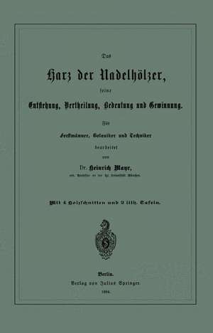 Das Harz der Nadelhölzer, seine Entstehung, Vertheilung, Bedeutung und Gewinnung. Für Forstmänner, Botaniker und Techniker de Heinrich Mayr