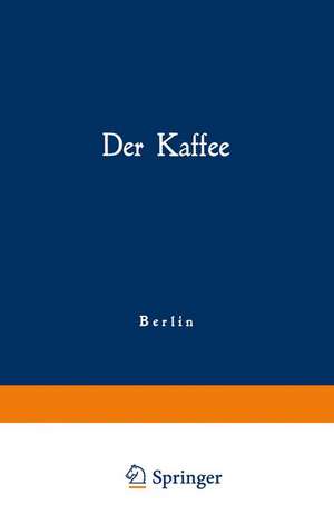 Der Kaffee: Gemeinfaßliche Darstellung der Gewinnung, Verwertung und Beurteilung des Kaffees und seiner Ersatzstoffe de Kaiserlichen Gesundheitsamt