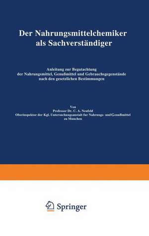 Der Nahrungsmittelchemiker als Sachverständiger: Anleitung zur Begutachtung der Nahrungsmittel, Genußmittel und Gebrauchsgegenstände nach den gesetzlichen Bestimmungen de C. A. Neufeld