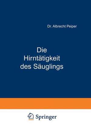 Die Hirntätigkeit des Säuglings de Albrecht Peiper