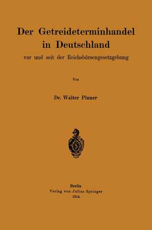 Der Getreideterminhandel in Deutschland vor und seit der Reichsbörsengesetzgebung de Walter Pinner