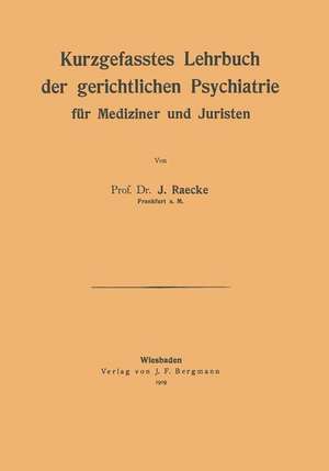 Kurzgefasstes Lehrbuch der gerichtlichen Psychiatrie für Mediziner und Juristen de NA Raecke