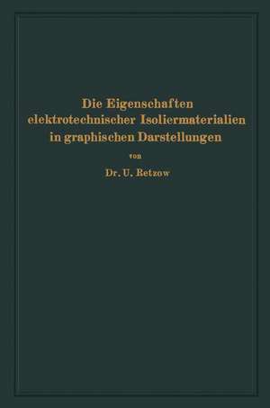 Die Eigenschaften elektrotechnischer Isoliermaterialien in graphischen Darstellungen: Eine Sammlung von Versuchsergebnissen aus Technik und Wissenschaft de U. Retzow