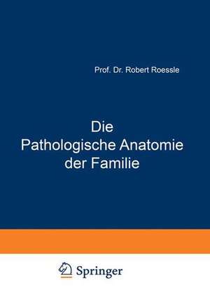 Die Pathologische Anatomie der Familie de Robert Roessle