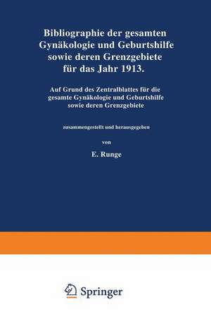 Bibliographie der gesamten Gynaekologie und Geburtshilfe sowie deren Grenzgebiete für das Jahr 1913: Auf Grund des Zentralblattes für die gesamte Gynaekologie und Geburtshilfe sowie deren Grenzgebiete de NA Runge